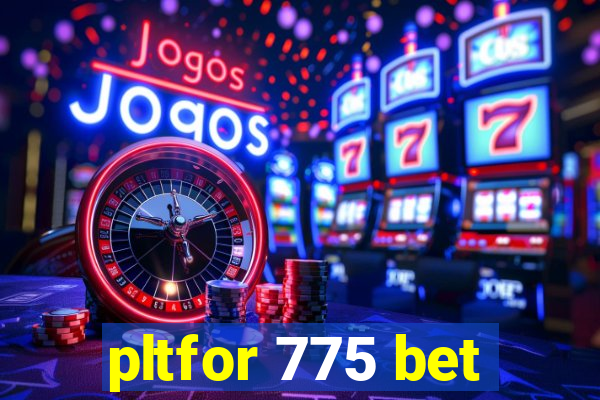 pltfor 775 bet